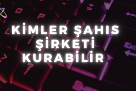 Kimler Şahıs Şirketi Kurabilir